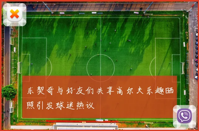 东契奇与好友们共享高尔夫乐趣晒照引发球迷热议